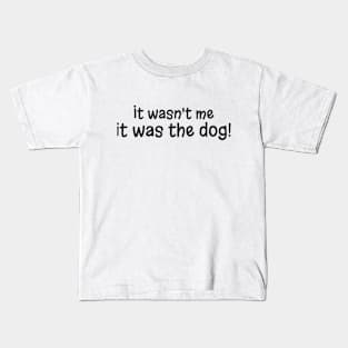 It was the dog! Kids T-Shirt